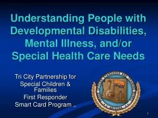 Understanding People with Developmental Disabilities, Mental Illness, and/or Special Health Care Needs