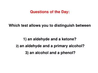 Questions of the Day: Which test allows you to distinguish between 1) an aldehyde and a ketone? 2) an aldehyde and a p