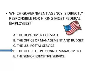 WHICH GOVERNMENT AGENCY IS DIRECTLY RESPONSIBLE FOR HIRING MOST FEDERAL EMPLOYEES? A. THE DEPARTMENT OF STATE B. THE OFF