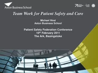 Team Work for Patient Safety and Care Michael West Aston Business School Patient Safety Federation Conference 10 th