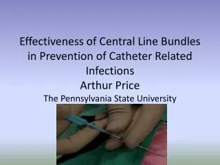 Effectiveness of Central Line Bundles in Prevention of Catheter Related Infections Arthur Price The Pennsylvania State