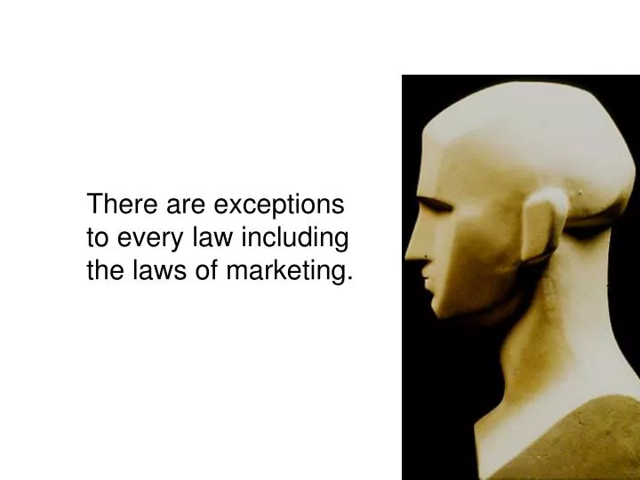 there are exceptions to every law including the laws of marketing