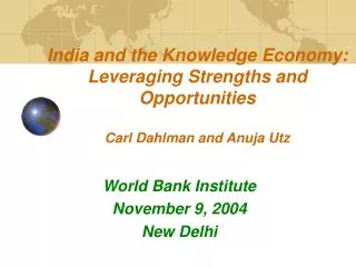 India and the Knowledge Economy: Leveraging Strengths and Opportunities Carl Dahlman and Anuja Utz
