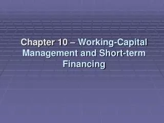 Chapter 1 0 – Working-Capital Management and Short-term Financing