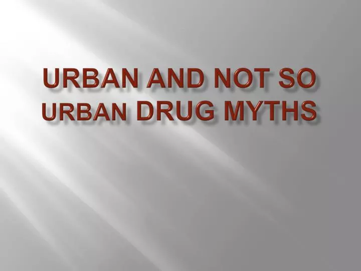urban and not so urban drug myths