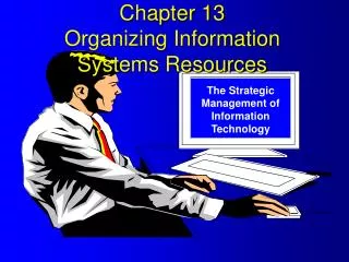 Chapter 13 Organizing Information Systems Resources