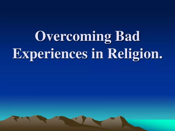 overcoming bad experiences in religion