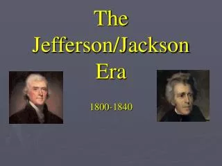 The Jefferson/Jackson Era