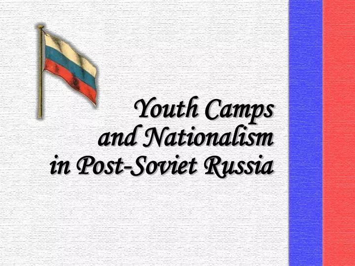 youth camps and nationalism in post soviet russia