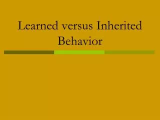 Learned versus Inherited Behavior