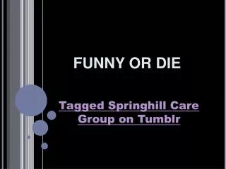 FUNNY OR DIE - Tagged Springhill Care Group on Tumblr