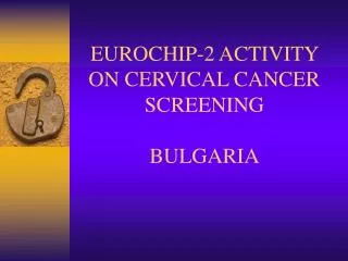 EUROCHIP-2 ACTIVITY ON CERVICAL CANCER SCREENING BULGARIA