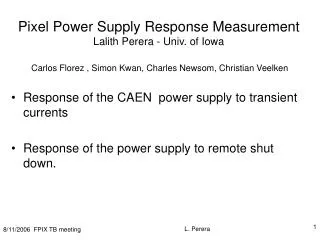 Pixel Power Supply Response Measurement Lalith Perera - Univ. of Iowa Carlos Florez , Simon Kwan, Charles Newsom, Chris