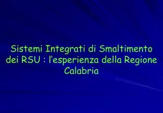 Sistemi Integrati di Smaltimento dei RSU : l’esperienza della Regione Calabria