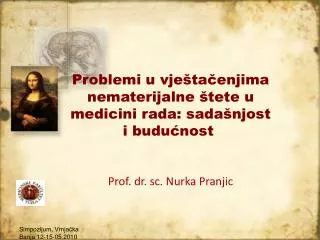 Problemi u vještačenjima nematerijalne štete u medicini rada: sadašnjost i budućnost  Prof. dr. sc. Nurka Pranjic