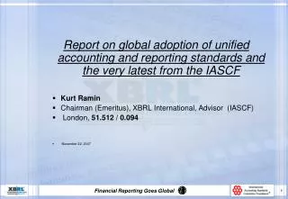 Report on global adoption of unified accounting and reporting standards and the very latest from the IASCF Kurt Ramin