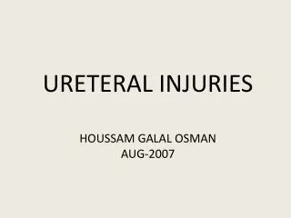 URETERAL INJURIES HOUSSAM GALAL OSMAN AUG-2007