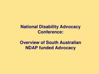 National Disability Advocacy Conference: Overview of South Australian NDAP funded Advocacy