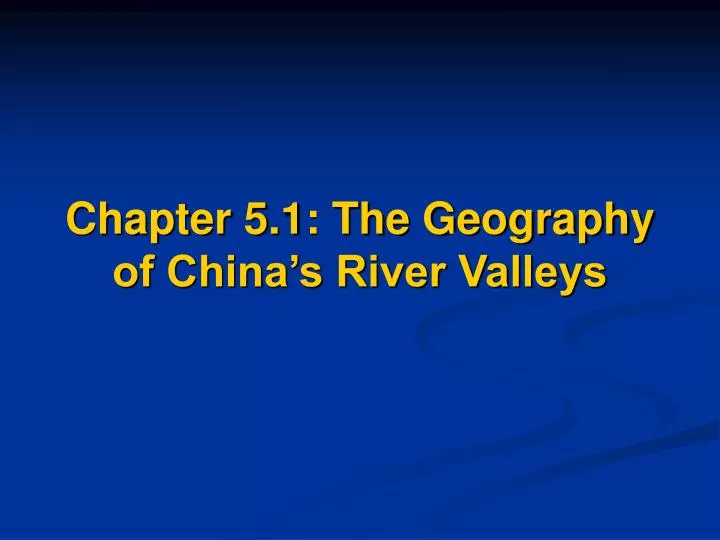chapter 5 1 the geography of china s river valleys