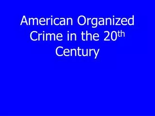 American Organized Crime in the 20 th Century