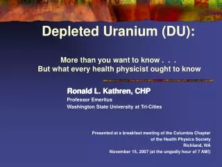 Depleted Uranium (DU): More than you want to know . . . But what every health physicist ought to know