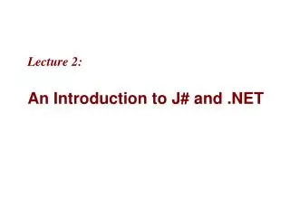 Lecture 2: An Introduction to J# and .NET