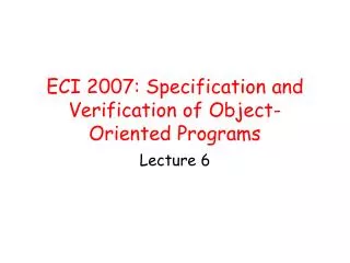 ECI 2007: Specification and Verification of Object-Oriented Programs