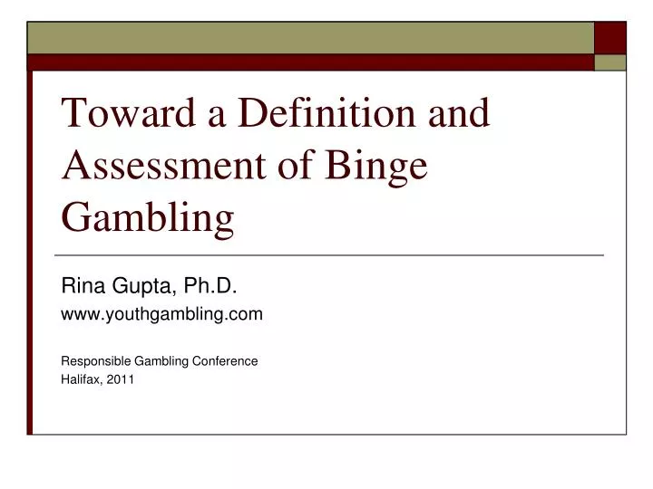 toward a definition and assessment of binge gambling