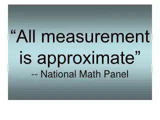 “All measurement is approximate” -- National Math Panel