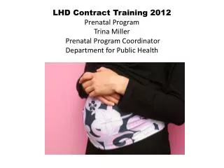 LHD Contract Training 2012 Prenatal Program Trina Miller Prenatal Program Coordinator Department for Public Health