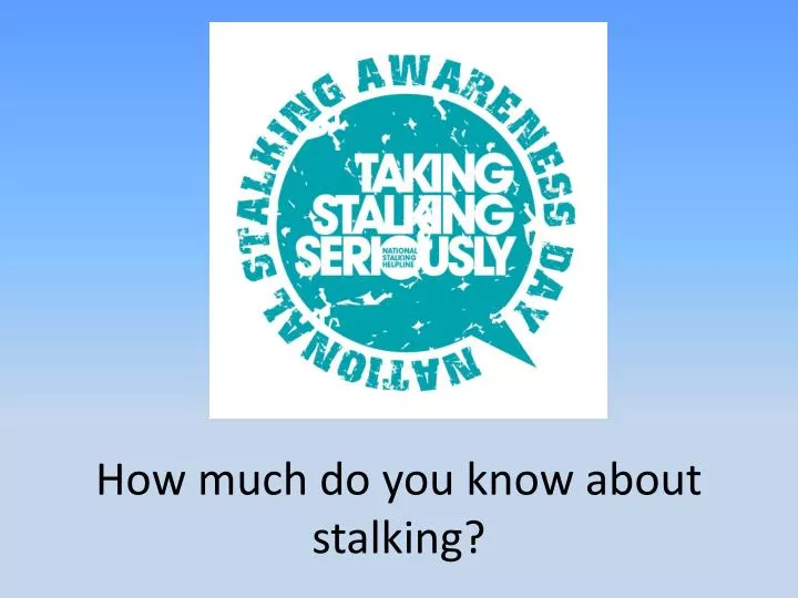 how much do you know about stalking