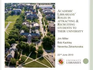 Academic Librarians’ Roles in attracting &amp; Recruiting students to their university Jim Miller Bob Kackley Nevenka