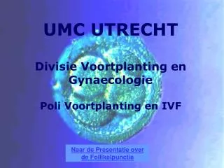 UMC UTRECHT Divisie Voortplanting en Gynaecologie Poli Voortplanting en IVF