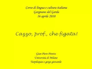 Corso di lingua e cultura italiana Gargnano del Garda 16 aprile 2010 Cazzo, prof., che figata !