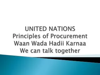 UNITED NATIONS Principles of Procurement Waan Wada Hadii Karnaa We can talk together