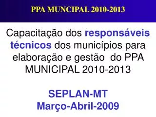 Capacitação dos responsáveis técnicos dos municípios para elaboração e gestão do PPA MUNICIPAL 2010-2013 SEPLAN-MT M
