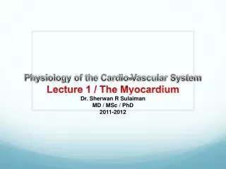 Physiology of the Cardio-Vascular System Lecture 1 / The Myocardium Dr. Sherwan R Sulaiman MD / MSc / PhD 2011-2012