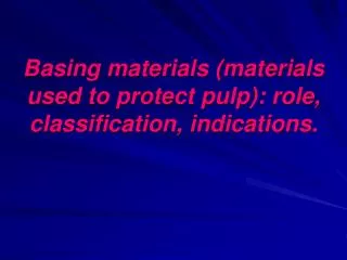 Basing materials (materials used to protect pulp): role, classification, indications.