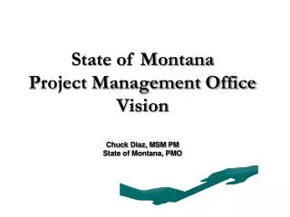 State of Montana Project Management Office Vision Chuck Diaz, MSM PM State of Montana, PMO