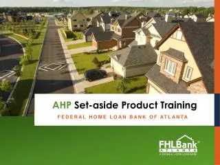 Federal Home Loan Bank of Atlanta AHP Set-aside Product Training Member Education Presentation