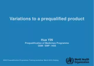 Variations to a prequalified product Hua YIN Prequalification of Medicines Programme QSM / EMP / HSS