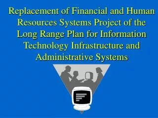 Replacement of Financial and Human Resources Systems Project of the Long Range Plan for Information Technology Infrastru