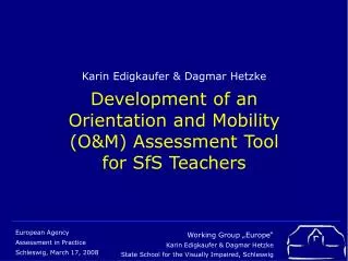 Karin Edigkaufer &amp; Dagmar Hetzke Development of an Orientation and Mobility (O&amp;M) Assessment Tool for SfS Te