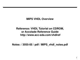 MIPS VHDL Overview Reference: VHDL Tutorial on CDROM, or Accolade Reference Guide http://www.acc-eda.com/vhdlref Notes: