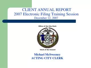 CLIENT ANNUAL REPORT 2007 Electronic Filing Training Session December 12, 2007
