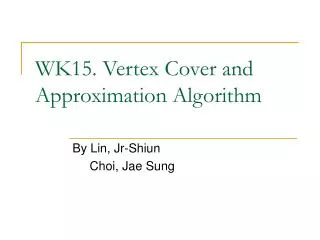 WK15. Vertex Cover and Approximation Algorithm