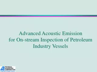 Advanced Acoustic Emission for On-stream Inspection of Petroleum Industry Vessels