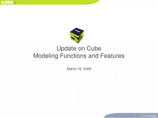 Update on Cube Modeling Functions and Features March 19, 2009