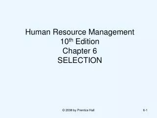 Human Resource Management 10 th Edition Chapter 6 SELECTION