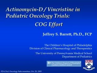Actinomycin-D / Vincristine in Pediatric Oncology Trials: 			COG Effort